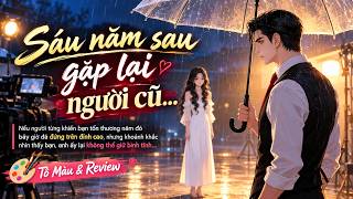6 Năm Sau Gặp Lại Người Cũ. Anh Đã Đứng Trên ĐỈNH CAO Nhưng Khi Nhìn Thấy Tôi, Anh Lại Không Thể Giữ