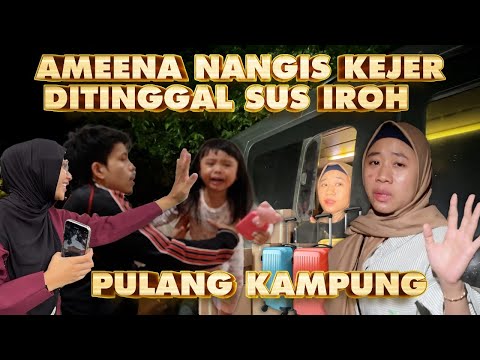 SUS AMEENA Pulang Kampung. Ameena NANGIS DITINGGAL SUS IROH MUDIK