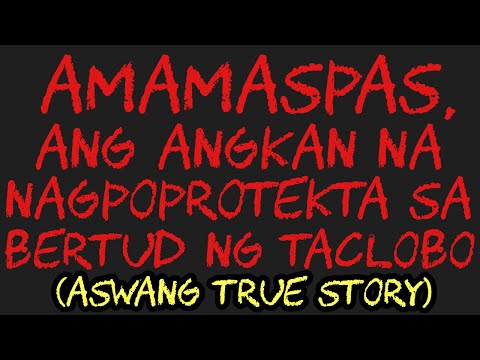 AMAMASPAS, ANG ANGKAN NA NAGPOPROTEKTA SA BERTUD NG TACLOBO (Aswang True Story)