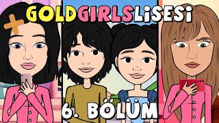 GOLD GIRLS LİSESİ | 6. BÖLÜM