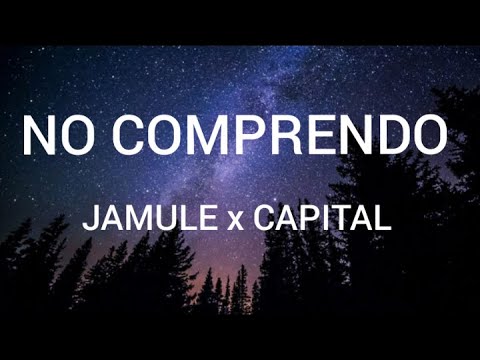 Jamule X Capital “NO COMPRENDO“ {Lyrics}