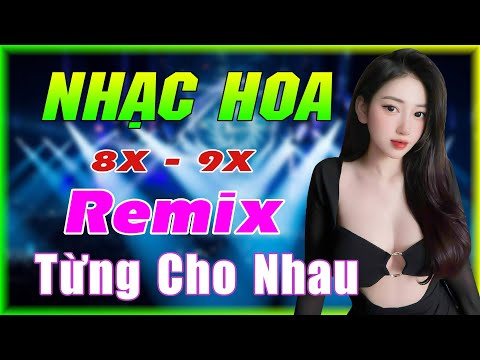 TỪNG CHO NHAU REMIX - NHẠC HOA LỜI VIỆT REMIX - NHẠC TRẺ XƯA 8X 9X REMIX GÁI XINH 2K3