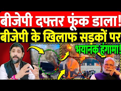 बीजेपी दफ्तर फूंक डाला! बीजेपी के खिलाफ सड़कों पर भयानक हंगामा!