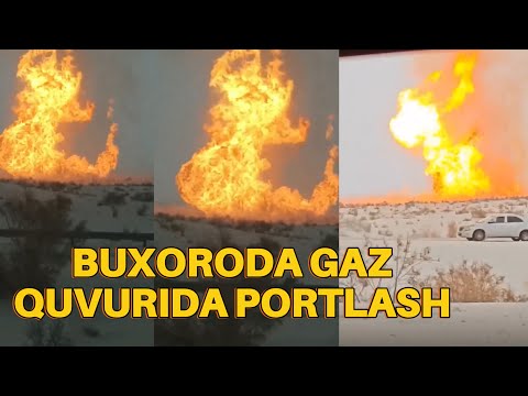 TEZKOR BUXORODA GAZ QUVURIDA PORTLASH YUZ BERDI. BUXORODAGI PORTLASH HAQIDA