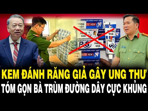 Kem Đánh Răng Giả GÂY UNG THƯ – TÓM GỌN Bà Trùm Cực Khủng, Khẩn Cấp Điều Tra KẺ BẢO KÊ