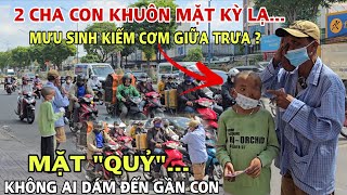 Hãi Hùng 2 Cha Con Cậu Bé 11 Tuổi Khuôn Mặt Kỳ Lạ Kiếm Cơm GIỮA TRƯA không Ai Dám Tới Gần