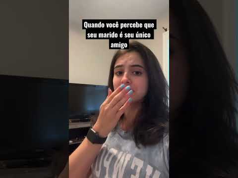 Quando você percebe que seu marido é seu único amigo.