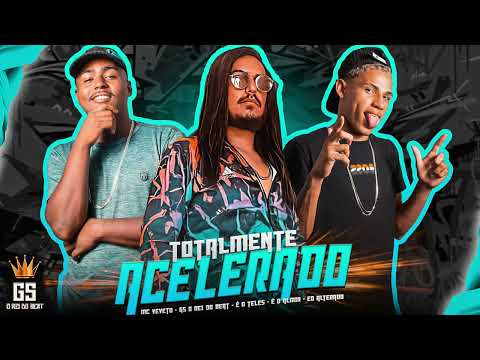 TOTALMENTE ACELERADO - GS O REI DO BEAT,MC VEVETO,É O TELES,EO ALMIR, EO ALTERADO - BREGAFUNK