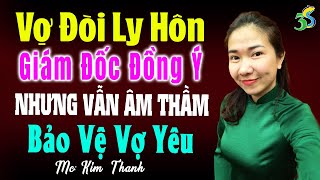 Vợ đòi ly hôn giám đốc đồng ý nhưng vẫn âm thầm bảo vệ vợ yêu full trọn bộ - Kể chuyện ngôn tình mới
