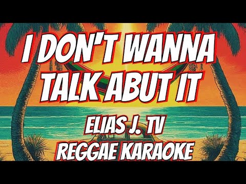 I don’t wanna talk about it – Elias J. TV Reggae (karaoke version)
