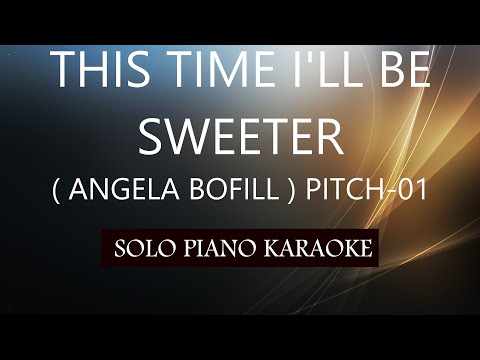 THIS TIME I’LL BE SWEETER ( ANGELA BOFILL ) ( PITCH-01 ) PH KARAOKE PIANO by REQUEST (COVER_CY)