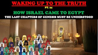HOW ISRAEL CAME TO EGYPT: LAST CHAPTERS OF GENESIS MUST BE UNDERSTOOD- WAKING UP TO THE TRUTH PT. 24