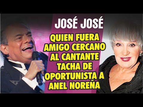 Fue amigo de José José y asegura que Anel Noreña es una oportunista