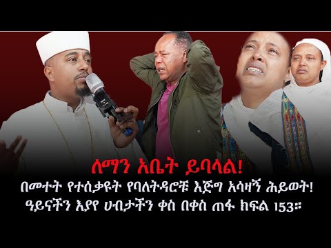 ከሀብት ወደ ድህነት የባለትዳሮቹ እጅግ አሳዛኙ ሕይወት ዓይናችን እያየ ሀብታችን ቀስ በቀስ ጠፋ ክፍል 153።