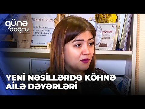 Günə doğru | Yeni nəsillərdə köhnə ailə dəyərləri qorunurmu?