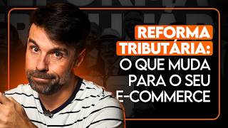 REFORMA TRIBUTÁRIA NO E-COMMERCE: O QUE VAI MUDAR E COMO SE PREPARAR PARA O PIOR!