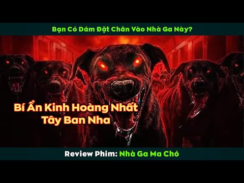 [Review Phim] Bí Ẩn Nhà Ga Kinh Hoàng Nhất Tây Ban Nha | Nhà Ga Ma Chó