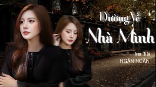 Đường Về Nhà Mình - Ngân Ngân x Ivan Trần | xuân này con chỉ ước 1 điều được về bên mái nhà thân yêu