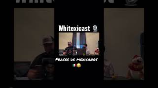 #whitexicast #frasesdemexicanos🇲🇽😂 #podcast