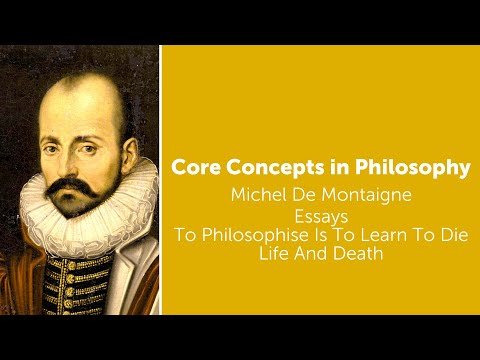 Michel de Montaigne, Essays | To Philosophize Is To Learn To Die | Life And Death | Core Concepts