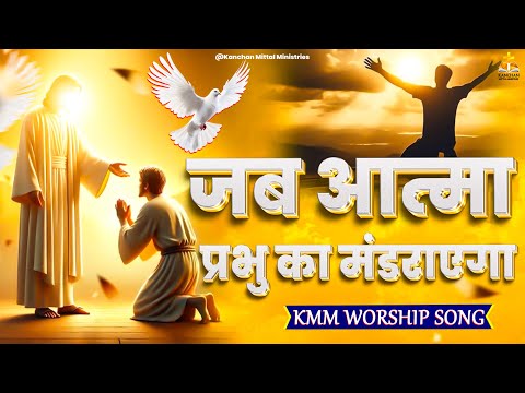 जब आत्मा प्रभु का मंडराएगा Jab Aatma Prabhu Ka Mandrayega || WORSHIP SONG | #kanchanmittalministries