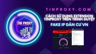 CÁCH FAKE IP DÂN CƯ VIỆT NAM 2025 TRÊN TRÌNH DUYỆT BẰNG TINPROXY.COM EXTENSION