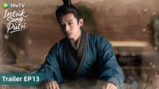 Intrik Sang Putri | Trailer EP13 | Liu XueYi,  Meng Ziyi, Gao Han