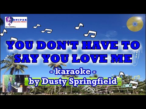 YOU DON’T HAVE TO SAY YOU LOVE ME karaoke by Dusty Springfield