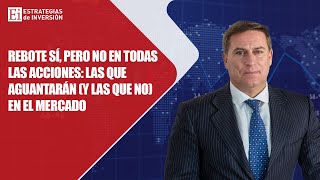 Rebote sí, pero no en todas las acciones: las que aguantarán (y las que no) en el mercado