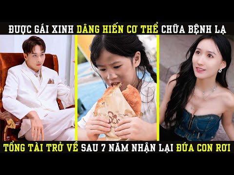 Được Gái Xinh Dâng Hiến Cơ Thể Chữa Bệnh Lạ Tổng Tài Trở Về Sau 7 Năm Nhận Lại Đứa Con Rơi Ăn Mày