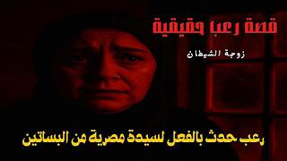 قصة رعب حقيقية زوجة الشيطان رعب حدث بالفعل لسيدة مصرية من حي البساتين