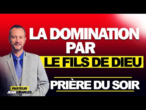 La domination par le Fils de Dieu - Prière du soir par le pasteur Jean-Charles Vindigni