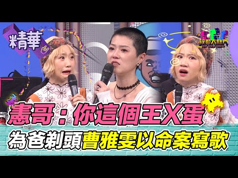 憲哥氣笑：你這個王X蛋！曹雅雯為爸剃頭好感人 以命案寫歌聽得毛骨悚然 王大文用靈魂在彈琴｜綜藝大熱門 精華