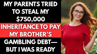 My Parents Tried to Steal My $750,000 Inheritance to Pay My Brother’s Gambling Debt—But I Was Ready