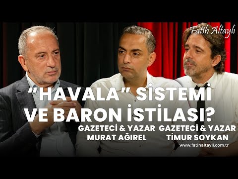 Havala sistemi ve baron istilası? / Gazeteci Murat Ağırel & Gazeteci Timur Soykan & Fatih Altaylı