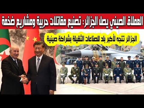مقاتلات حربية ومشاريع ضخمة عملاق الصين الصناعي يصل الجزائر الرئيس تبون يقود لصناعات ثقيلة بيد صينية