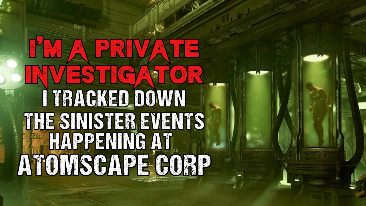 I'm A Private Investigator. There Are Sinister Experiments at Atomscape Sci-Fi Creepypasta