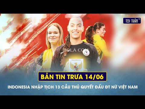 Indonesia nhập tịch 13 cầu thủ quyết đấu đội tuyển nữ Việt Nam | Tin trưa 14/6