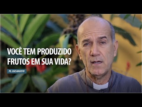 Padre Luiz Augusto: Você tem produzido frutos em sua vida?