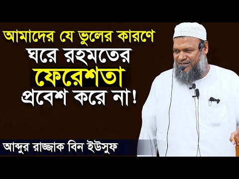 আমাদের যে ভুলটির কারণে ঘরে রহমতের ফেরেশতা প্রবেশ করে না | আব্দুর রাজ্জাক বিন ইউসুফ | Abdur Razzak