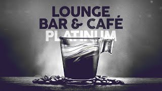 LOUNGE BAR & CAFE PLATINUM 🍸 Playlist (4 Hours) ☕