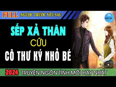 Full Sếp Xả Thân Cứu Cô Thư Ký Nhỏ Bé Truyện Ngôn Tình Hay Về Hết Lòng Yêu Anh | Hẻm Ngôn Tình