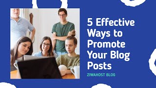 5 Effective Ways to Promote Your Blog Posts - Ziwahost Blog
