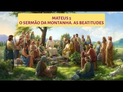 MATEUS 5 - O SERMÃO DA MONTANHA  - AS BEATITUDES