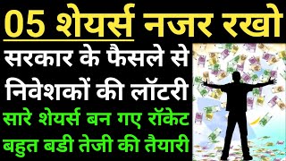 05 शेयर्स नजर रखो, सरकार के फैसले से निवेशकों की लॉटरी, सारे शेयर्स बन गए रॉकेट, बडी तेजी की तैयारी,