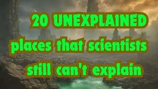 20 UNEXPLAINED places that scientists still can't explain #@dreamscaper-k1m