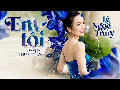 Em Tôi (MV Lyrics) - Lê Ngọc Thúy || Ước gì là gió mùa hè, Xua mây mưa để nắng về em tôi