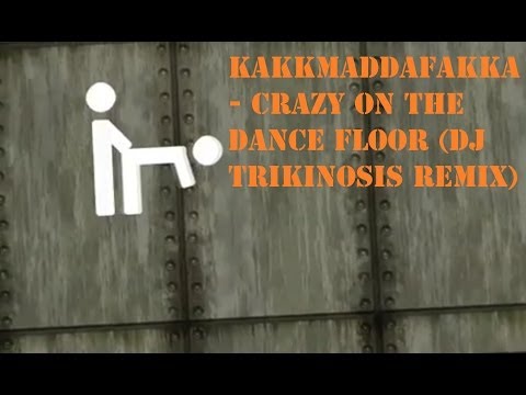 Kakkmaddafakka -  Crazy on the Dance Floor- Dj Trikinosis remix