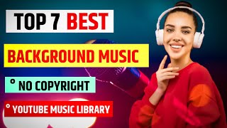 Top 7 Best Background Music For Youtube Channel / Copyright Free Background Music
