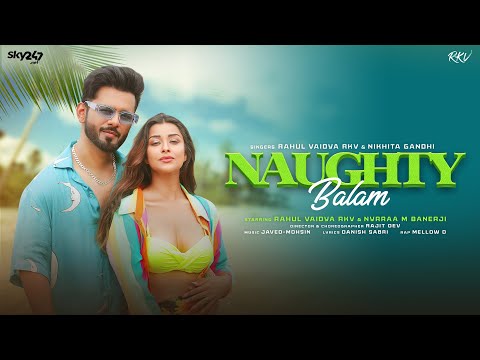 NAUGHTY BALAM | RAHUL VAIDYA RKV,NYRRAA M BANERJI, MELLOW D, JAVED MOHSIN, RAJIT DEV, NIKHITA GANDHI